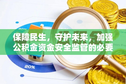 开阳保障民生，守护未来，加强公积金资金安全监管的必要性与实践