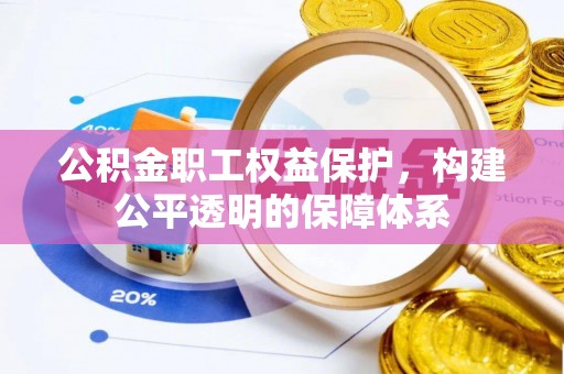 开阳公积金职工权益保护，构建公平透明的保障体系