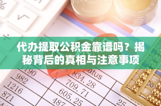 开阳代办提取公积金靠谱吗？揭秘背后的真相与注意事项
