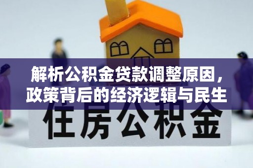 开阳解析公积金贷款调整原因，政策背后的经济逻辑与民生影响