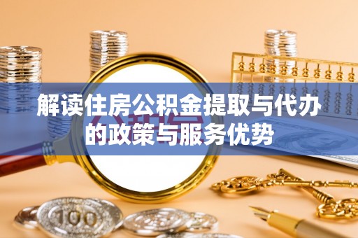 开阳解读住房公积金提取与代办的政策与服务优势