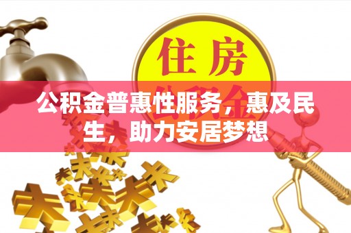 开阳公积金普惠性服务，惠及民生，助力安居梦想