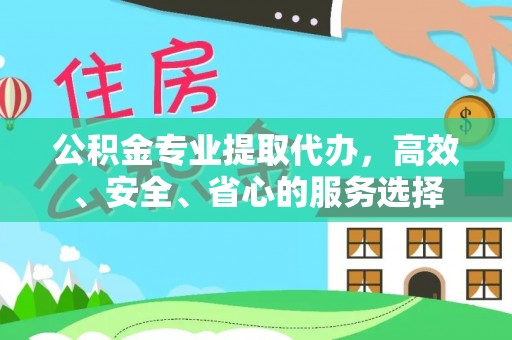 开阳公积金专业提取代办，高效、安全、省心的服务选择