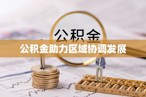 开阳公积金助力区域协调发展