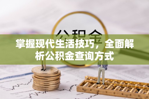 开阳掌握现代生活技巧，全面解析公积金查询方式