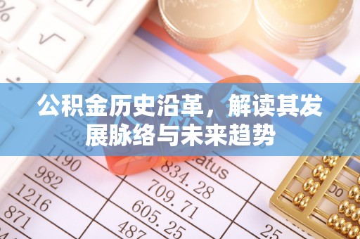 开阳公积金历史沿革，解读其发展脉络与未来趋势