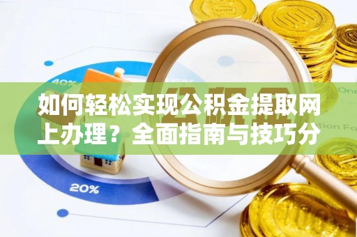 开阳如何轻松实现公积金提取网上办理？全面指南与技巧分享