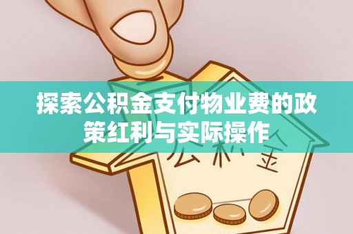 开阳探索公积金支付物业费的政策红利与实际操作