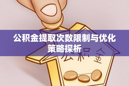 开阳公积金提取次数限制与优化策略探析