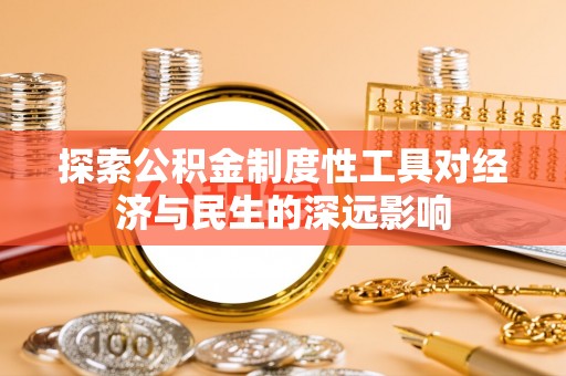 开阳探索公积金制度性工具对经济与民生的深远影响
