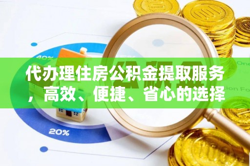 开阳代办理住房公积金提取服务，高效、便捷、省心的选择
