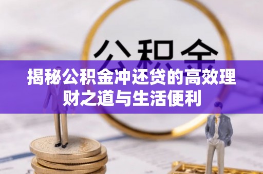 开阳揭秘公积金冲还贷的高效理财之道与生活便利