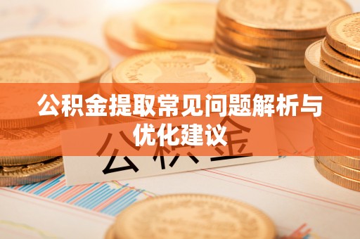 开阳公积金提取常见问题解析与优化建议