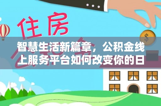 开阳智慧生活新篇章，公积金线上服务平台如何改变你的日常