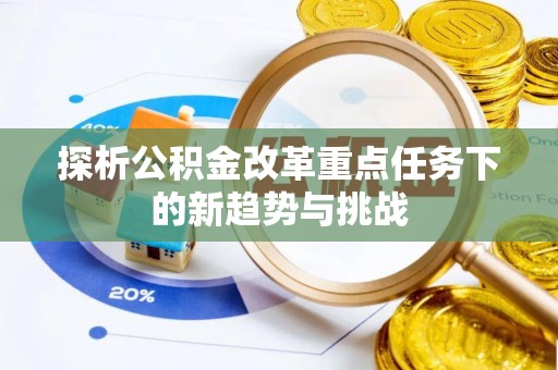 开阳探析公积金改革重点任务下的新趋势与挑战