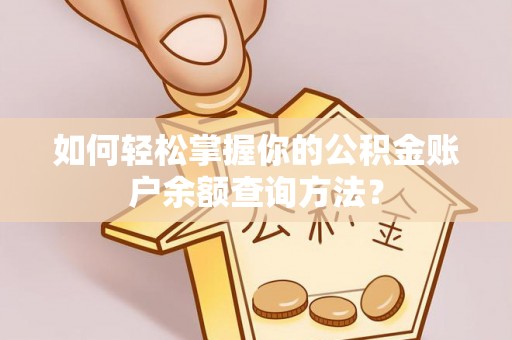 开阳如何轻松掌握你的公积金账户余额查询方法？