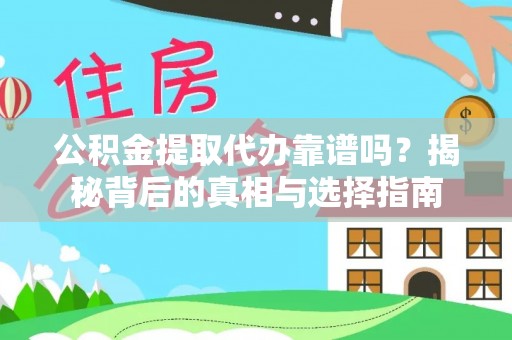 开阳公积金提取代办靠谱吗？揭秘背后的真相与选择指南