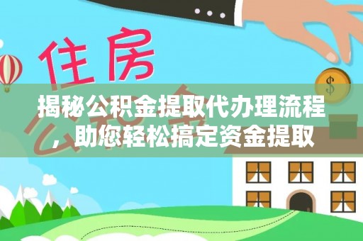 开阳揭秘公积金提取代办理流程，助您轻松搞定资金提取