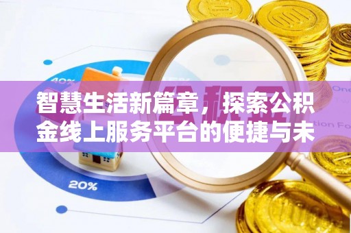 开阳智慧生活新篇章，探索公积金线上服务平台的便捷与未来