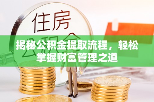 开阳揭秘公积金提取流程，轻松掌握财富管理之道