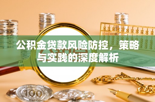 开阳公积金贷款风险防控，策略与实践的深度解析