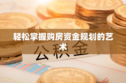 开阳轻松掌握购房资金规划的艺术