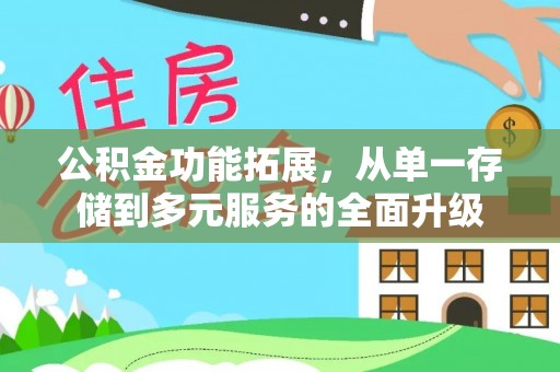 开阳公积金功能拓展，从单一存储到多元服务的全面升级