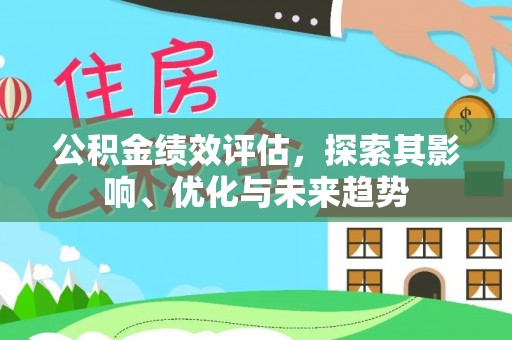 开阳公积金绩效评估，探索其影响、优化与未来趋势