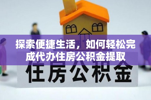 开阳探索便捷生活，如何轻松完成代办住房公积金提取