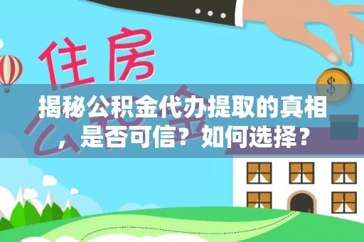 开阳揭秘公积金代办提取的真相，是否可信？如何选择？