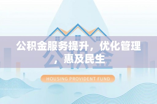 开阳公积金服务提升，优化管理，惠及民生