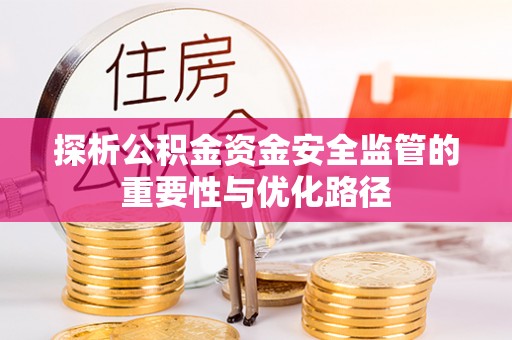 开阳探析公积金资金安全监管的重要性与优化路径
