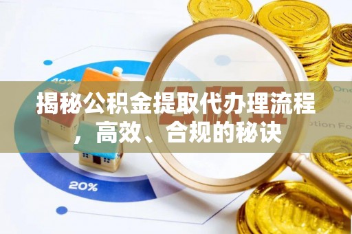 开阳揭秘公积金提取代办理流程，高效、合规的秘诀