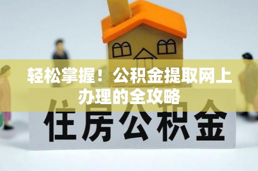 开阳轻松掌握！公积金提取网上办理的全攻略