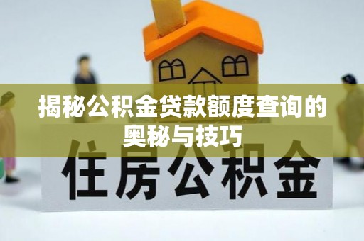 开阳揭秘公积金贷款额度查询的奥秘与技巧