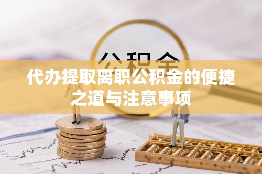 开阳代办提取离职公积金的便捷之道与注意事项