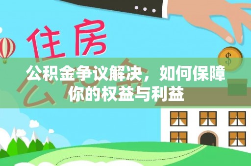 开阳公积金争议解决，如何保障你的权益与利益