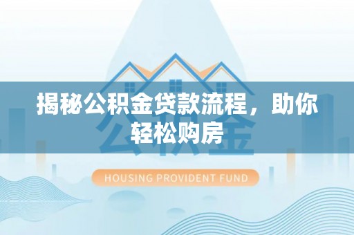 开阳揭秘公积金贷款流程，助你轻松购房