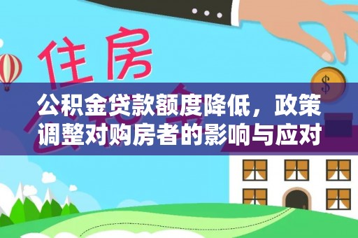 开阳公积金贷款额度降低，政策调整对购房者的影响与应对策略