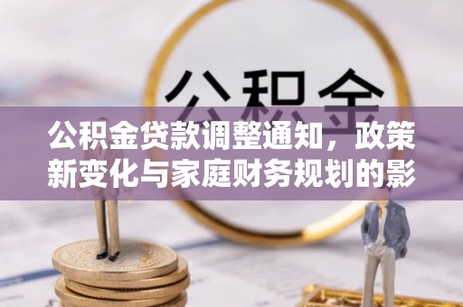 开阳公积金贷款调整通知，政策新变化与家庭财务规划的影响