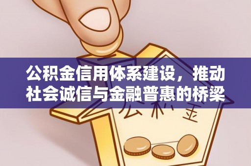 开阳公积金信用体系建设，推动社会诚信与金融普惠的桥梁
