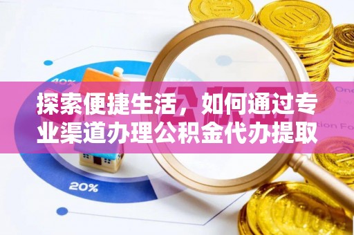 开阳探索便捷生活，如何通过专业渠道办理公积金代办提取业务