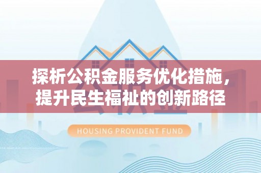 开阳探析公积金服务优化措施，提升民生福祉的创新路径