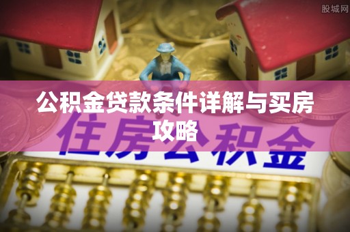 开阳公积金贷款条件详解与买房攻略