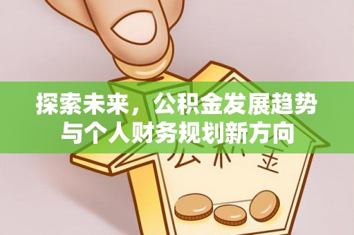 开阳探索未来，公积金发展趋势与个人财务规划新方向