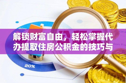 开阳解锁财富自由，轻松掌握代办提取住房公积金的技巧与攻略