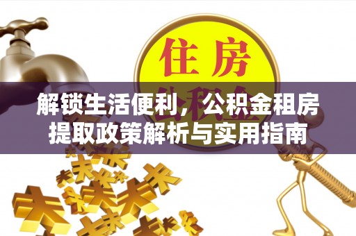 开阳解锁生活便利，公积金租房提取政策解析与实用指南