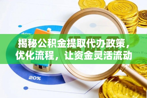 开阳揭秘公积金提取代办政策，优化流程，让资金灵活流动
