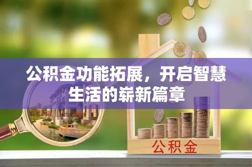 开阳公积金功能拓展，开启智慧生活的崭新篇章