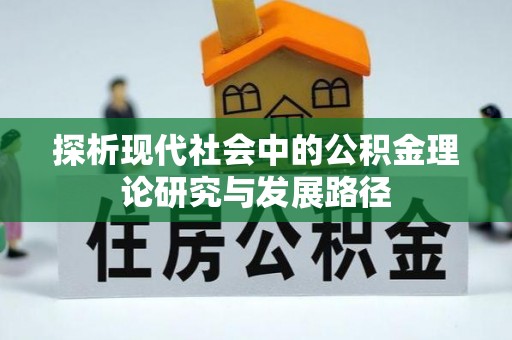 开阳探析现代社会中的公积金理论研究与发展路径